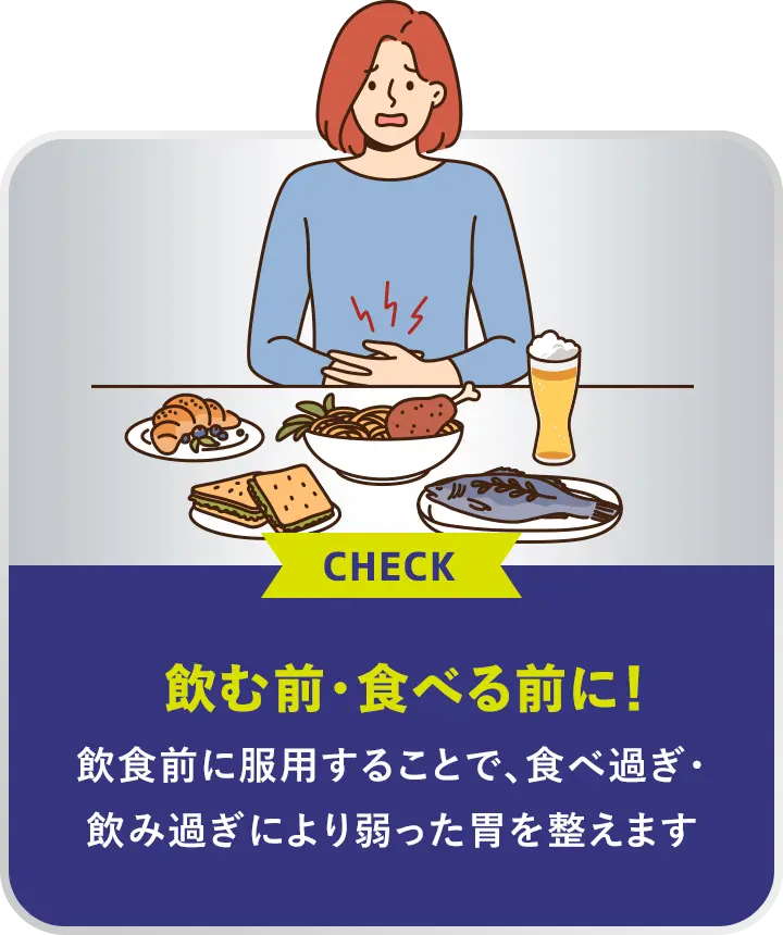 飲む前・食べる前に！ 飲食前に服用することで、食べ過ぎ・飲み過ぎによる弱った胃を整えます